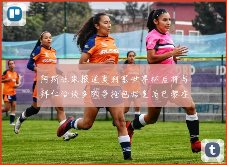 阿斯独家报道奥利塞世界杯后将与拜仁洽谈多队争抢包括皇马巴黎在内
